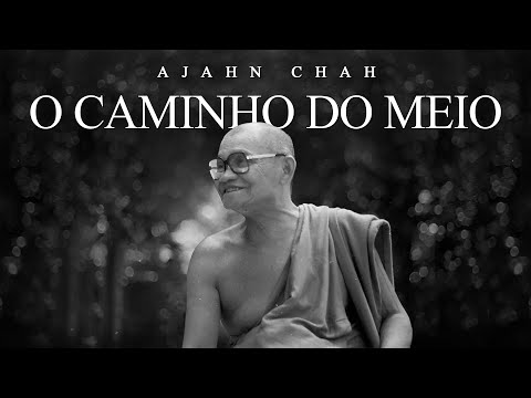 Ajahn Chah - O Caminho do Meio