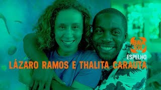 Lázaro Ramos e Thalita Carauta | Espelho