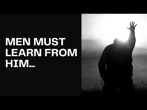 Men must learn from him...