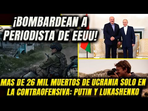 Now it's the US's turn! Journalist bombed. Over 26,000 Ukrainian casualties in counteroffensive.