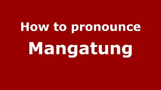 How to pronounce Mangatung