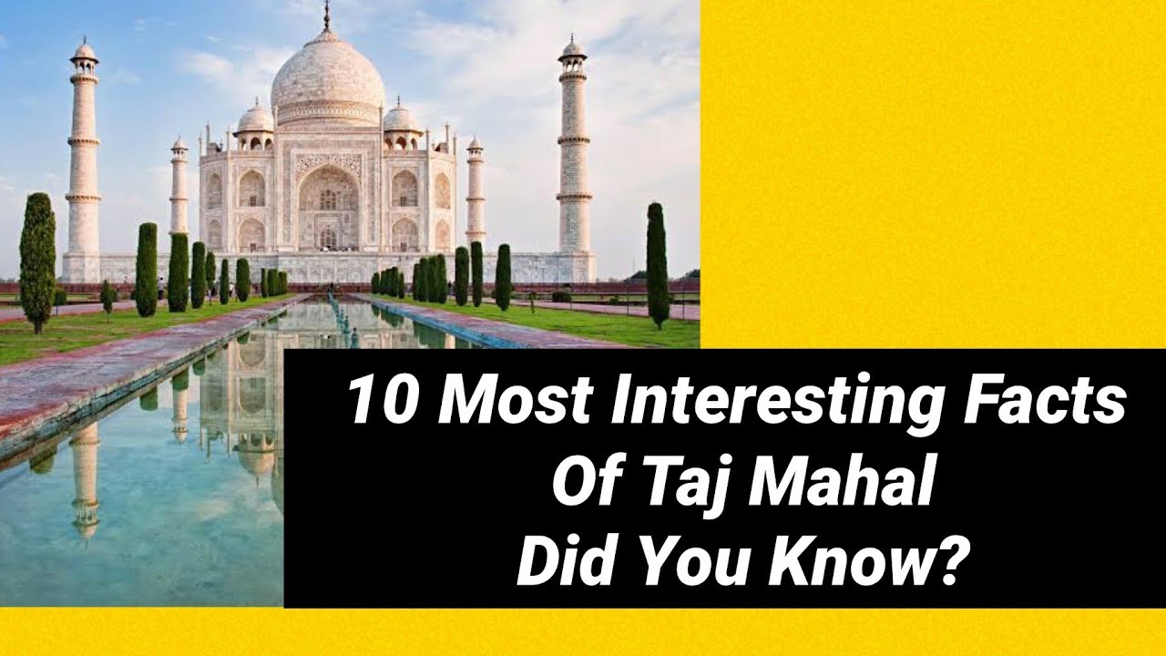 10 Interesting Facts About The Taj Mahal [What Was The Purpose Beyond Taj Mahal/Did You Know]