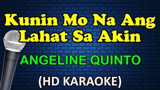 KUNIN MO NA ANG LAHAT SA AKIN - Angeline Quinto (HD Karaoke)