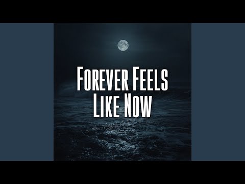 Forever Feels Like Now