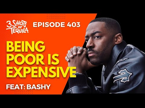Being Poor Is Expensive Feat: Bashy #3ShotsOfTequila Ep: 403