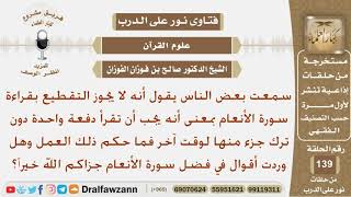 صورة هل صحيح أنه لا يجوز التقطيع في قراءة سورة الأنعام وهل ورد شيء في فضلها؟ الشيخ صالح بن فوزان الفوزان