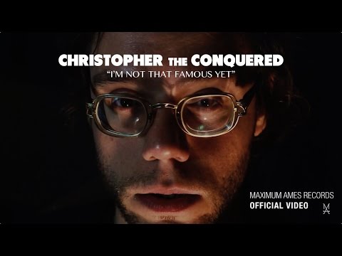 Christopher the Conquered - I'm Not That Famous Yet [OFFICIAL VIDEO]