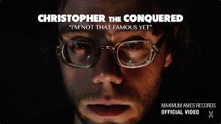 Christopher the Conquered - I'm Not That Famous Yet [OFFICIAL VIDEO]