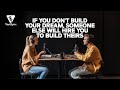 If You Don T Build Your Dream Someone Else Will Hire You To Build Theirs