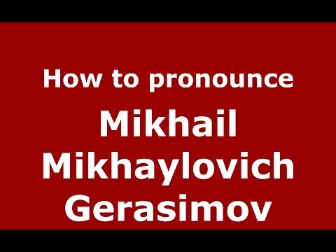 How to pronounce Mikhail Mikhaylovich Gerasimov (Russian/Russia) - PronounceNames.com