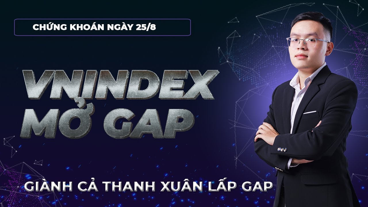 Chứng khoán hôm nay | Nhận định thị trường chứng khoán 25/8: Giành cả thanh xuân để lấp GAP.
