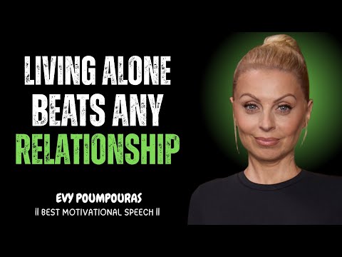 Why Living Alone Beats Any Relationship | Motivational SPEECH Inspired by EVY POUMPOURAS