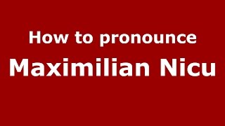 How to pronounce Maximilian Nicu