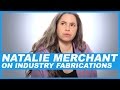 Natalie Merchant On industry fabrications