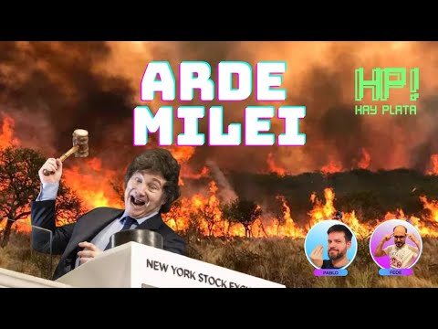 Arde Milei, arde Argentina – HAY PLATA #30