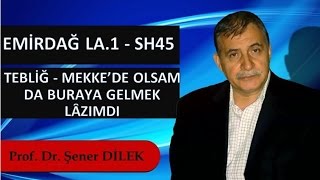 Prof. Dr. Şener Dilek - Emirdağ Lahikası 1 - Sh45 - Tebliğ - Mekke’de Olsam da Buraya Gelmek Lâzımdı