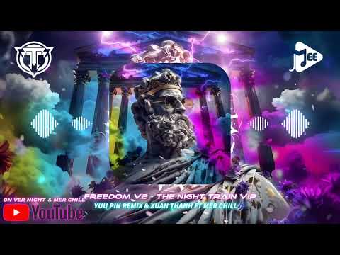 FreeDom V2 & The Night Train Vip - Remix Yuu Pin - Xuan Thanh Ft Mer Chill 🎶