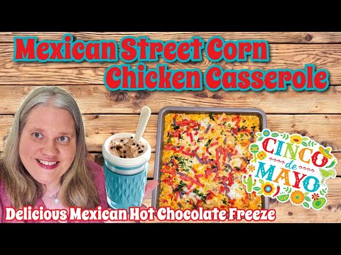Mexican Street Corn Chicken Casserole & Mexican Hot Chocolate Frosty Freeze Cinco de Mayo Recipes
