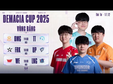 DEMACIA CUP 2025: OMG vs TT | FRK vs UP | WE vs LNG | Vòng Bảng
