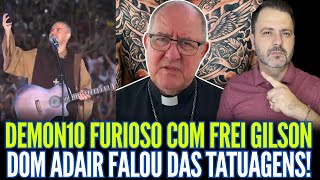 PLANTÃO: DEMON10 FURIOSO COM FREI GILSON!! DOM ADAIR FALOU DAS TATUAGENS!!