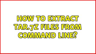 Ubuntu: How to extract tar.7z files from command line?