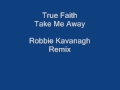 True Faith Take Me Away (Robbie Kavanagh Remix ...