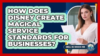 How Does Disney Create Magical Service Standards For Businesses? - Sma
