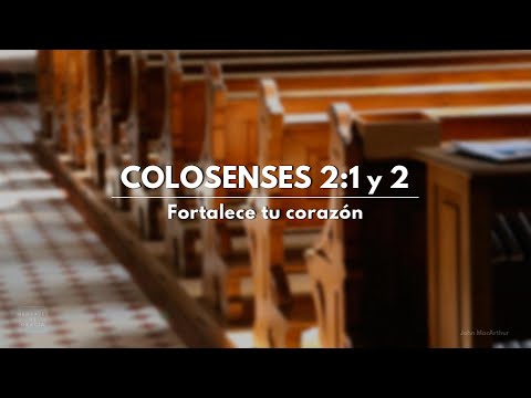 Fortalece tu corazón | Colosenses 2:1 y 2 | Dr. John MacArthur en Español