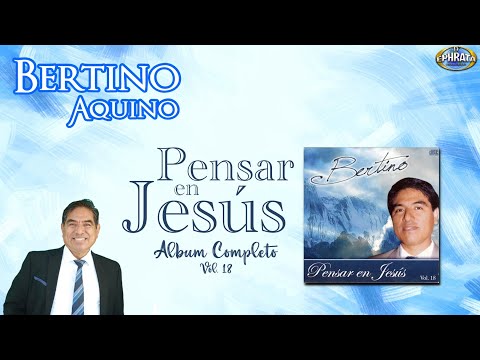 Bertino Aquino | Pensar en Jesús (Álbum Completo)