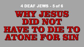 4 DEAF JEWS - Why Jesus Didn't Have To Die to aton...