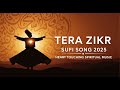 Tera Zikr Sufi Song 2025 Heart Touching Spiritual Music