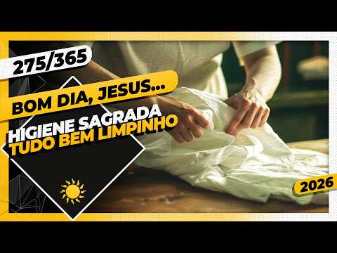 HIGIENE SAGRADA: TUDO BEM LIMPINHO – Bom dia, Jesus! 275/365 (2026)