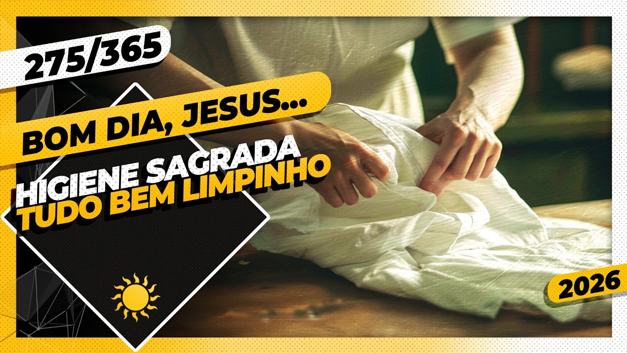 HIGIENE SAGRADA: TUDO BEM LIMPINHO - Bom dia, Jesus! 275/365 (2026)