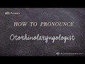 How to Pronounce Otorhinolaryngologist