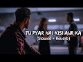 Tu Pyar Hai Kisi Aur Ka(slowed and reverb) || sad lofi song😔|| SD SONGS ||