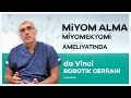 Miyom Alma Ameliyatlarında ''da Vinci Robotik Cerrahi'' - Prof. Dr. Mete Güngör