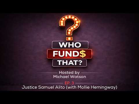 “Who Funds That?” Episode 3: Justice Samuel Alito (with Mollie Hemingway)