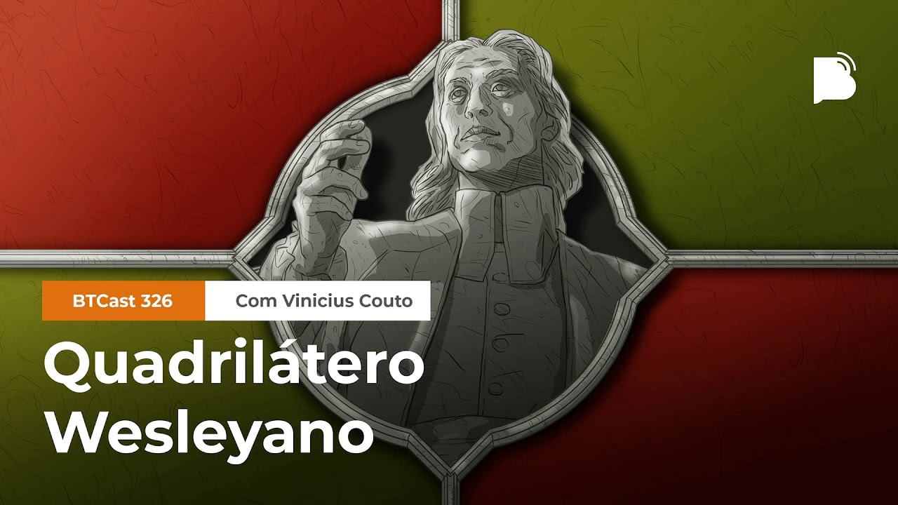 Quadrilátero Wesleyano - BTCast #326