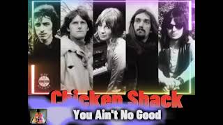 Chicken Shack  ~  You Ain't No Good