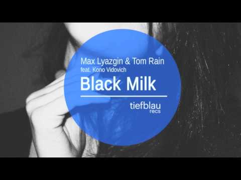 Max Lyazgin & Tom Rain Ft Kono Vidovic - Black Milk (Original)