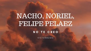 FELIPE PELAEZ, NACHO, NORIEL - NO TE CREO (LETRA)