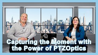 Capturing the Moment with the Power of PTZOptics