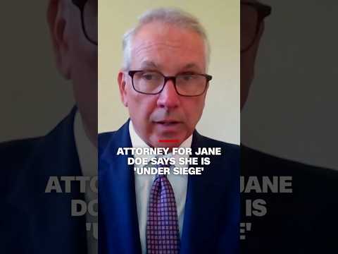 Attorney for Jane Doe says she is 'under siege'