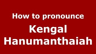 How to pronounce Kengal Hanumanthaiah