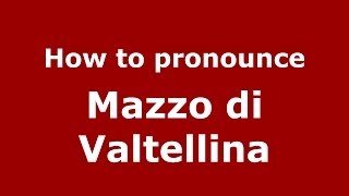 How to pronounce Mazzo Di Valtellina