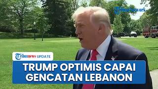 Trump Yakin segera Capai Gencatan Senjata Mencakup Lebanon, Optimistis Kesepakatan Segera Tercapai
