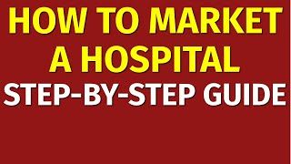 How to Market a Hospital | Marketing for Hospitals | Hospital Marketing Plan Strategies