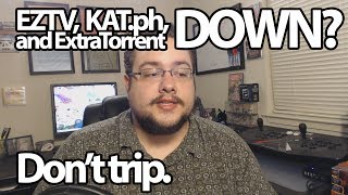 EZTV, KAT.ph, and ExtraTorrent are DOWN!