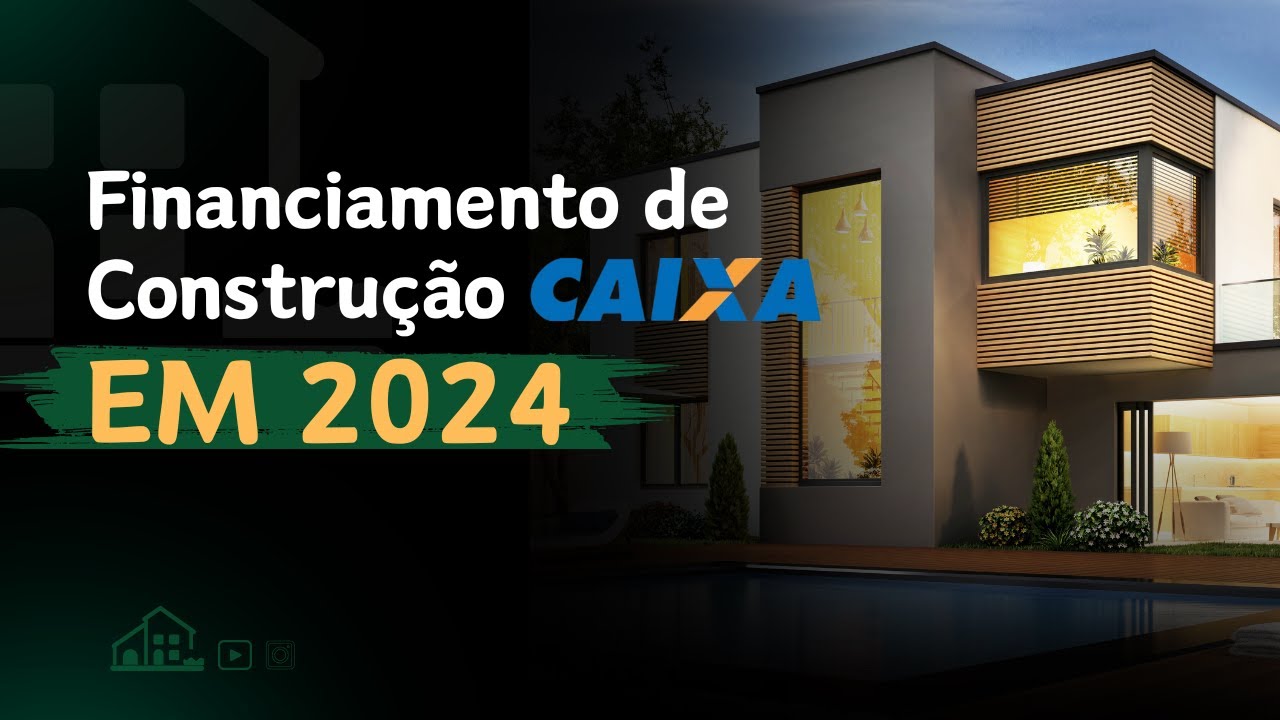 PASSO A PASSO FINANCIAMENTO DE CONSTRUÇÃO CAIXA EM 2024