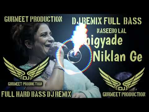 CHANGIYARE NIKLAN GE DJ REMIX FULL HARD BASS NASEEBO LAL FT GURMEET PRODUCTION